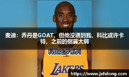 麦迪：乔丹是GOAT，但他没遇到我、科比或许卡特，之前的侧翼太弱